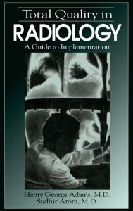 Title: Total Quality in Radiology: A Guide to Implementation / Edition 1, Author: Sudhir Arora