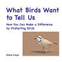 What Birds Want to Tell Us: How You Can Make a Difference by Protecting Birds