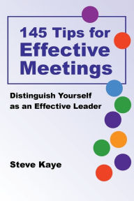 Title: 145 Tips for Effective Meetings: Distinguish Yourself as an Effective Leader, Author: Steve Kaye