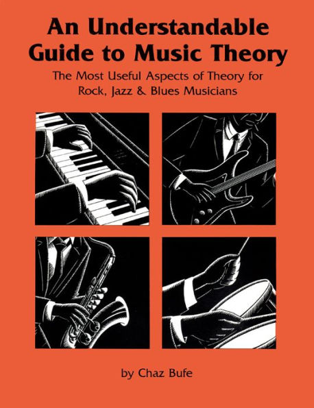An Understandable Guide to Music Theory: The Most Useful Aspects of Theory for Rock, Jazz, and Blues Musicians