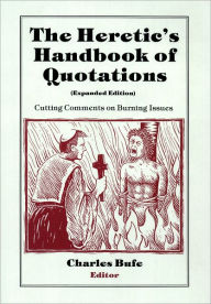 Title: The Heretic's Handbook of Quotations: Cutting Comments on Burning Issues, Author: Charles Bufe