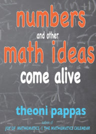 Title: Numbers and Other Math Ideas Come Alive, Author: Theoni Pappas