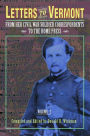 Letters to Vermont: From the Civil War Soldier Correspondents to the Home Press