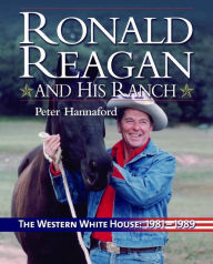 Ronald Reagan and His Ranch: The Western White House, 1981-89