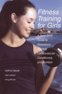 Fitness Training for Girls: A Teen Girl's Guide to Resistance Training, Cardiovascular Conditioning and Nutrition