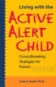 Living with the Active Alert Child: Groundbreaking Strategies for Parents