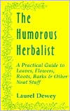 The Humorous Herbalist: A Practical Guide to Leaves, Flowers, Roots, Barks and Other Neat Stuff