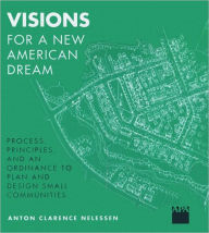 Title: Visions For a New American Dream: Process, Principles, and an Ordinance to Plan and Design Small Communities / Edition 1, Author: Anton Nelessen