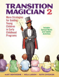 Title: Transition Magician 2: More Strategies for Guiding Young Children in Early Childhood Programs, Author: Mary Henthorne
