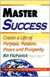 Master Success: Create a Life of Purpose, Passion, Peace and Prosperity