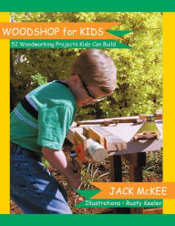 Title: Woodshop for Kids: 52 Woodworking Projects Kids can Build, Author: Rusty Keeler