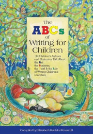 Title: The ABCs of Writing for Children: 114 Children's Authors and Illustrators Talk about the Art, the Business, the Craft & the Life of Writing Children's Literature, Author: Elizabeth Koehler-Pentacoff