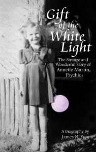 Title: Gift of the White Light: The Strange and Wonderful Story of Annette Martin, Psychic, Author: James N Frey