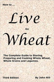 Title: How To Live On Wheat, Author: John W Hill