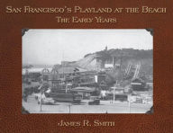 Title: San Francisco's Playland at the Beach: The Early Years, Author: James R Smith