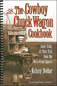 Cowboy Chuck Wagon Cookbook: Good Eatin' and Plain Talk from the Wide Open Spaces