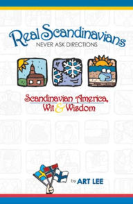 Real Scandinavians Never Ask Directions: Scandinavian America, Wit and Wisdom
