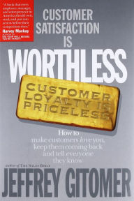 Title: Customer Satisfaction Is Worthless, Customer Loyalty Is Priceless: How to Make Customers Love You, Keep Them Coming Back and Tell Everyone They Know / Edition 1, Author: Jeffrey Gitomer