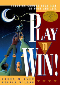Title: Play To Win: Choosing Growth Over Fear in Work and Life, Author: Larry Wilson