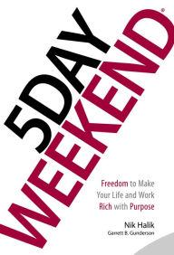 Title: 5 Day Weekend: Freedom to Make Your Life and Work Rich with Purpose, Author: Nik Halik