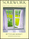 Soulwork: Clearing the Mind, Opening the Heart, Replenishing the Spirit