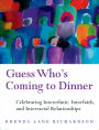 Guess Who's Coming to Dinner?: Celebrating Interethnic, Interfaith, and Interracial Relationships