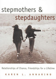 Stepmothers and Stepdaughters: Relationships of Chance, Friendships for a Lifetime