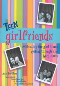 Teen Girlfriends: Celebrating the Good Times,Getting through the Hard Times