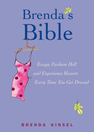 Title: Brenda's Bible: Escape Fashion Hell and Experience Heaven Every Time You Get Dressed, Author: Brenda Kinsel