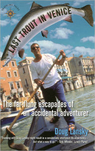 Title: Last Trout in Venice: The Far-Flung Escapades of an Accidental Adventurer, Author: Doug Lansky