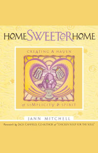 Title: Home Sweeter Home: Creating A Haven Of Simplicity And Spirit, Author: Jann Mitchell