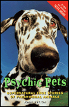 Psychic Pets: Supernatural True Stories of Paranormal Animals