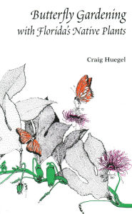 Title: Butterfly Gardening with Florida's Native Plants, Author: Craig Huegel