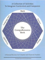 Title: The CompuResource Book: A Collection of Activities to Integrate Curriculum and Computers, Author: Terry Burke Maxwell