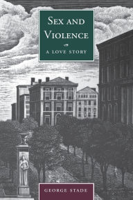 Title: Sex and Violence, A Love Story, Author: George Stade