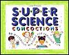 Super Science Concoctions: 50 Mysterious Mixtures for Fabulous Fun