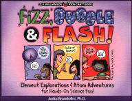 Fizz, Bubble and Flash!: Element Explorations and Atom Adventures for Hands-On Science Fun!