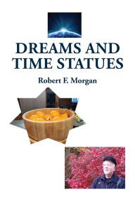 Title: Dreams and Time Statues, Author: Robert F Morgan