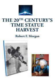 Title: The 20th Century's Time Statue Harvest, Author: Robert F Morgan