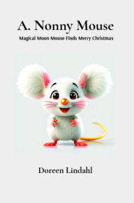 Title: A. Nonny Mouse: Magical Moon Mouse Finds Merry Christmas, Author: Doreen Lindahl