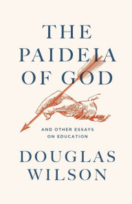 Title: The Paideia of God: And Other Essays on Education, Author: Douglas Wilson