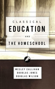 Title: Classical Education and the Homeschool, Author: Douglas Wilson