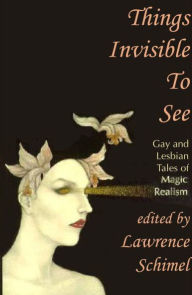 Title: Things Invisible to See: Gay and Lesbian Tales of Magic Realism, Author: Lawrence Schimel