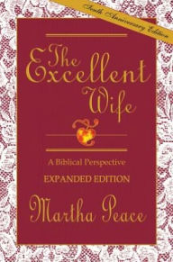 Title: The Excellent Wife: A Biblical Perspective / Edition 7, Author: Martha Peace