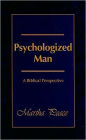 Psychologized Man: A Biblical Perspective