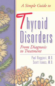 Title: A Simple Guide to Thyroid Disorders: From Diagnosis to Treatment, Author: Paul Ruggieri MD