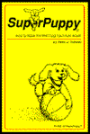 SuperPuppy: How to Raise the Best Dog You'll Ever Have!