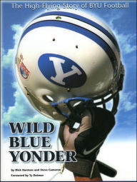 Title: Wild Blue Yonder: The High-Flying Story of BYU Football, Author: Dick Harmon