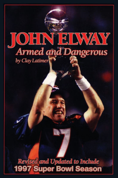 John Elway: Armed & Dangerous: Revised and Updated to Include 1997 Super Bowl Season