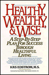 Healthy, Wealthy and Wise: A Step by Step Plan for Success through Healthful Living